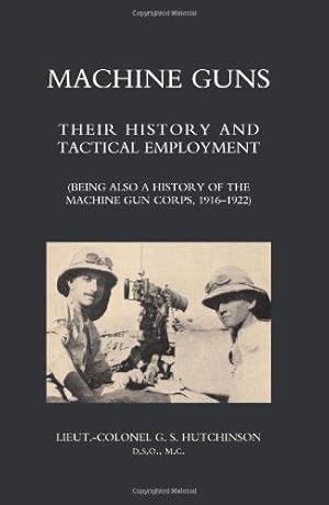 Image du vendeur pour Machine Guns: Their History And Tactical Employment (Being Also A History Of The Machine Gun Corps, 1916-1922): Machine Guns: Their History And . History Of The Machine Gun Corps, 1916-1922) mis en vente par WeBuyBooks