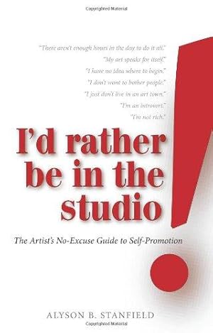 Seller image for I'd Rather Be in the Studio!: The Artist's No-excuse Guide to Self-promotion for sale by WeBuyBooks