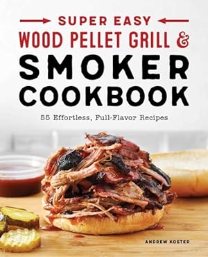 Seller image for Super Easy Wood Pellet Grill & Smoker Cookbook : 55 Effortless, Full-flavor Recipes for sale by GreatBookPrices