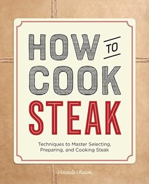 Image du vendeur pour How to Cook Steak : Techniques to Master Selecting, Preparing, and Cooking Steak mis en vente par GreatBookPrices