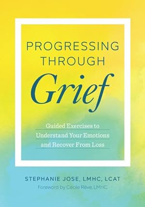 Bild des Verkufers fr Progressing Through Grief : Guided Exercises to Understand Your Emotions and Recover from Loss zum Verkauf von GreatBookPrices