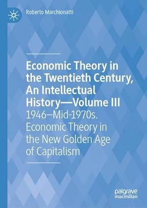 Bild des Verkufers fr Economic Theory in the Twentieth Century, An Intellectual HistoryVolume III : 1946Mid-1970s. Economic Theory in the New Golden Age of Capitalism zum Verkauf von AHA-BUCH GmbH