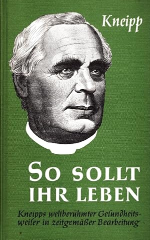 So sollt ihr leben! : Winke und Ratschläge für Gesunde und Kranke zu einer einfachen, vernünftige...