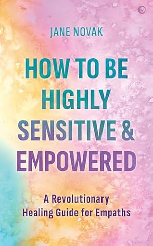 Seller image for How To Be Highly Sensitive and Empowered: A Revolutionary Healing Guide for Empaths for sale by WeBuyBooks