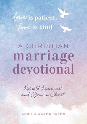 Seller image for Love Is Patient, Love Is Kind : A Christian Marriage Devotional: Rebuild, Reconnect, and Grow in Christ for sale by GreatBookPrices