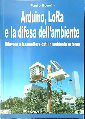 Arduino, LoRa e la difesa dell'ambiente. Rilevare e trasmettere dati