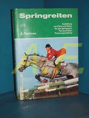 Seller image for Springreiten : Ausbildung von Pferd und Reiter fr den Springsport, Parcoursreiten, Parcoursgestaltung Anthony Paalman. bers. u. bearb. von Gisela Holstein. [Mit 577 Textzeichn. von Gisela Holstein. Fotos: Gisela Holstein .] for sale by Antiquarische Fundgrube e.U.