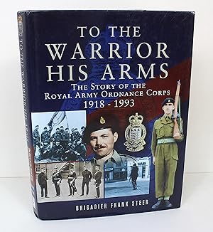 To the Warrior his Arms: The Story of the Royal Army Ordnance Corps 1918-1993