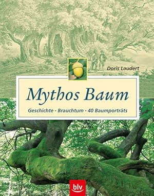 Mythos Baum : Geschichte - Brauchtum - 40 Baumporträts. Doris Laudert