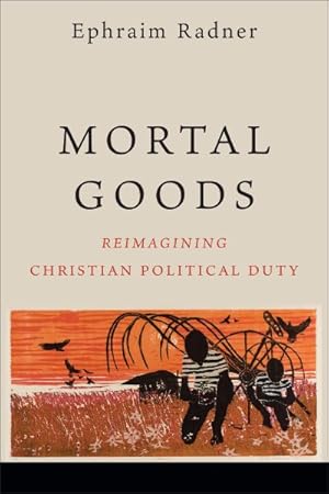 Immagine del venditore per Mortal Goods : Reimagining Christian Political Duty venduto da GreatBookPrices