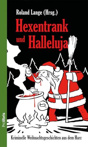 Hexentrank und Halleluja : kriminelle Weihnachtsgeschichten aus dem Harz Roland Lange (Hrsg.)