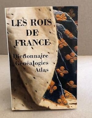 Les rois de france : dictionnaire généalogie atlas