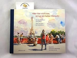 Seller image for Wer hier nicht war, ist nur ein halber Mensch" : mit Schriftstellern durch Paris. 180 Texte von Heine bis Houellebecq ; ausgewhlt von Claus Lorenzen ; urban sketchings und Aquarelle aus Paris von Anita Ulrich for sale by Chiemgauer Internet Antiquariat GbR