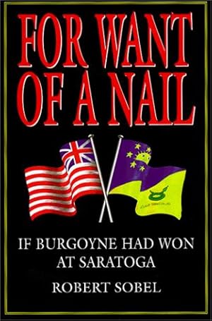 Bild des Verkufers fr For Want of a Nail: If Burgoyne Had Won at Saratoga zum Verkauf von WeBuyBooks