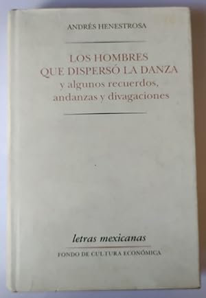 Seller image for Los hombres que dispers la danza y algunos recuerdos, andanzas y divagaciones. for sale by La Leona LibreRa