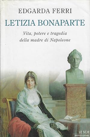 Letizia Bonaparte. Vita, potere e tragedia della madre di Napoleone
