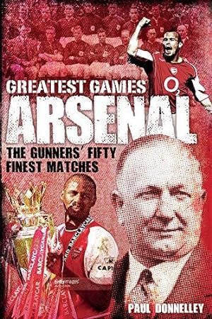 Image du vendeur pour Arsenal Greatest Games: The Gunners' Fifty Finest Matches mis en vente par WeBuyBooks