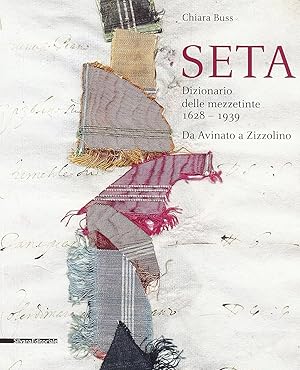 Seta. Dizionario delle mezzetinte 1628-1939. Da Avinato a Zizzolino