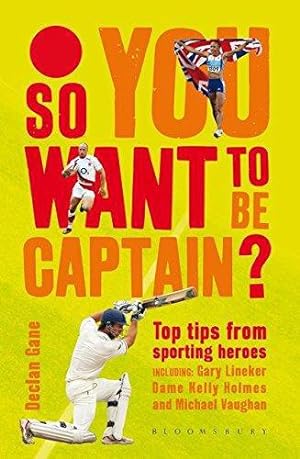 Bild des Verkufers fr So you want to be captain?: Top Tips from Sporting Heroes zum Verkauf von WeBuyBooks