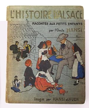 Imagen del vendedor de L'Histoire d'Alsace. Raconte aux Petits Enfants d'Alsace et de France par l'Oncle Hansi. Avec beaucoup de jolies images de Hansi et de Huen. a la venta por The Bookmonger