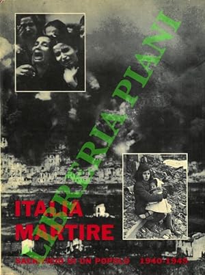 Italia martire. Sacrificio di un popolo. 1940-1945.