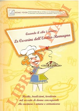 Quando il cibo è amore. Le Cesarine dell'Emilia-Romagna. Ricette, tradizioni, territorio nel viss...