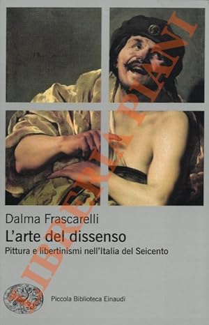 L'arte del dissenso. Pittura e libertinismi nell'Italia del Seicento.