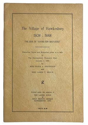 Imagen del vendedor de The Village of Hawkesbury 1808-1888, The Era of "Hamilton Brothers". Historical Notes and Memories given in a talk to the Hawkesbury Women's Club January 5, 1961 a la venta por J. Patrick McGahern Books Inc. (ABAC)