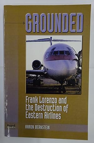 Bild des Verkufers fr Grounded. Frank Lorenzo and the Destruction of Eastern Airlines. zum Verkauf von Der Buchfreund