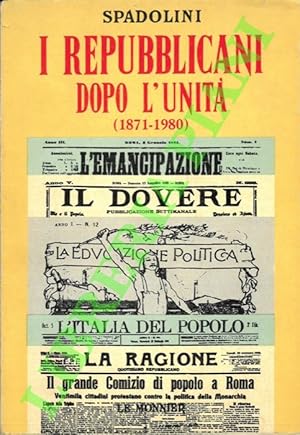 I repubblicani dopo l'Unità. Quarta edizione accresciuta con una parte aggiuntiva sul PRI dalla s...