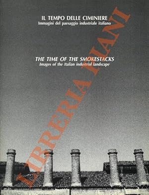 Il tempo delle ciminiere. Immagini del paesaggio industriale italiano. The time of the smokestack...