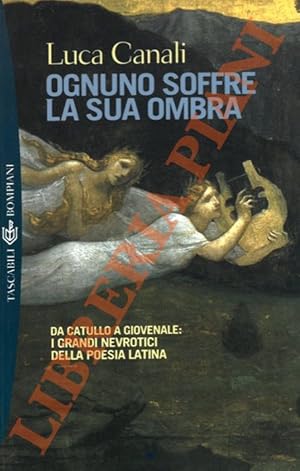 Ognuno soffre la sua ombra. Da Catullo a Giovenale: i grandi nevrotici della poesia latina.