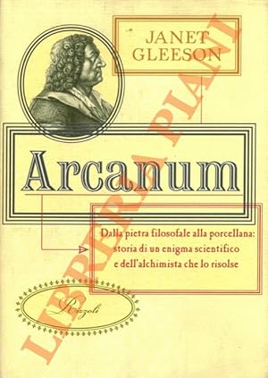 Bild des Verkufers fr Arcanum. Dalla pietra filosofale alla porcellana: storia di un enigma scientifico e dell'alchimista che lo risolse. zum Verkauf von Libreria Piani