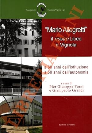 «Mario Allegretti», il nostro Liceo a Vignola. A 60 anni dall'istituzione e a 50 anni dall'autono...