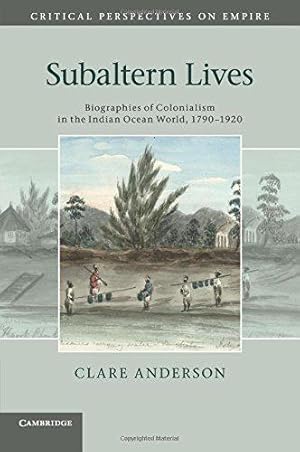 Image du vendeur pour Subaltern Lives: Biographies of Colonialism in the Indian Ocean World, 1790  1920 (Critical Perspectives on Empire) mis en vente par WeBuyBooks