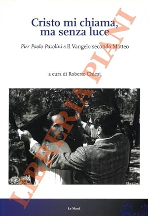 Seller image for Cristo mi chiama ma senza luce. Pier Paolo Pasolini e Il Vangelo secondo Matteo. for sale by Libreria Piani