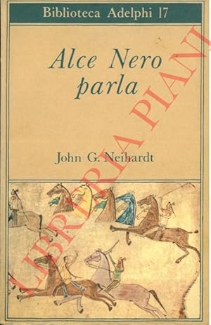 Alce Nero parla. Vita di uno stregone dei Sioux Oglala messa per iscritto da John G. Neihardt. Il...