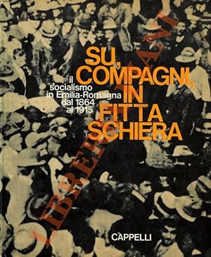 Su, compagni in fitta schiera. Il socialismo in Emilia - Romagna dal 1864 al 1915.