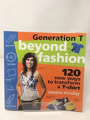 Generation T: Beyond Fashion: 120 T-shirt Transformations for Pets, Babies, Friends, Your Home, C...