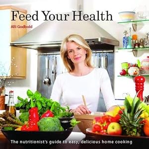 Seller image for Feed Your Health: The nutritionists guide to easy, delicious home cooking for sale by WeBuyBooks