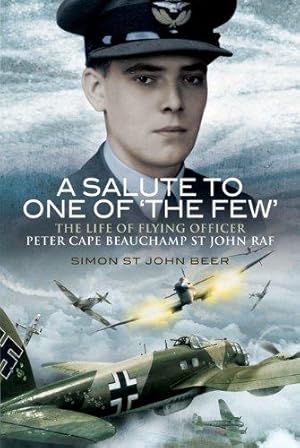 Bild des Verkufers fr A Salute to One of 'The Few': The Life of Flying Officer Peter Cape Beauchamp St John RAF zum Verkauf von WeBuyBooks