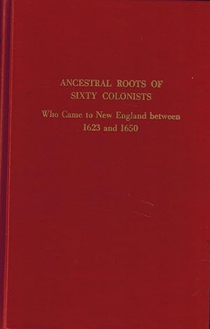 Seller image for Ancestral Roots of Sixty Colonists Who Came to New England Between 1623 and 1650: The Lineage of Alfred the Great, Charlemagne, Malcolm of Scotland, Robert the Strong, and Some of Their Descendants for sale by UHR Books