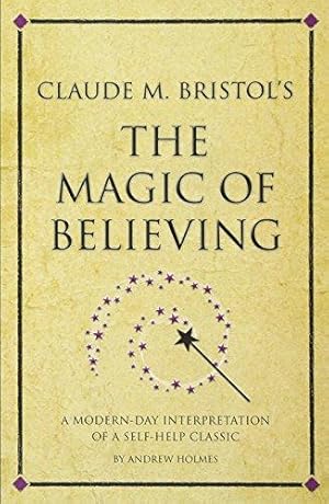 Bild des Verkufers fr Claude M. Bristol's The Magic of Believing: A Modern-Day Interpretation Of Self-Help Classic: A modern-day interpretation of a self-help classic (Infinite Success) zum Verkauf von WeBuyBooks