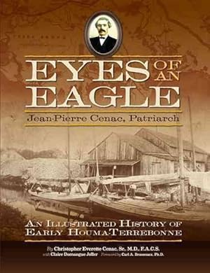 Bild des Verkufers fr Eyes of an Eagle : Jean-Pierre Cenac, Patriarch: An Illustrated History of Early Houma-Terrebonne zum Verkauf von GreatBookPrices