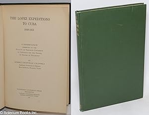 Seller image for The Lopez Expeditions to Cuba 1848-1851. A dissertation presented to the faculty of Princeton University in Candidacy for the Degree of Doctor of Philosophy for sale by Bolerium Books Inc.