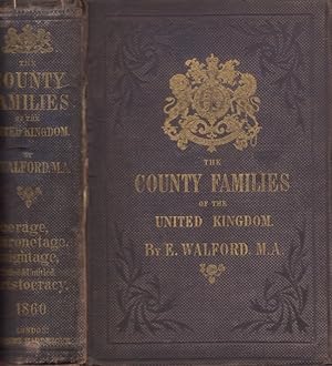 Seller image for The County Families of the United Kingdom; or, Royal Manual of the Titled & Untitled Aristocracy of Great Britain & Ireland Containing A Brief Notice of the Descent, Birth, Marriage, Education, and Appointments of Each Person, His Heir Apparent or Presumptive, As Also A Record of the Offices Which He Has Hitherto Held, Together with His Town Address and Country Residences for sale by Americana Books, ABAA