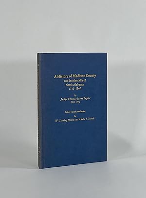 A HISTORY OF MADISON COUNTY AND INCIDENTALLY OF NORTH ALABAMA, 1732 - 1840