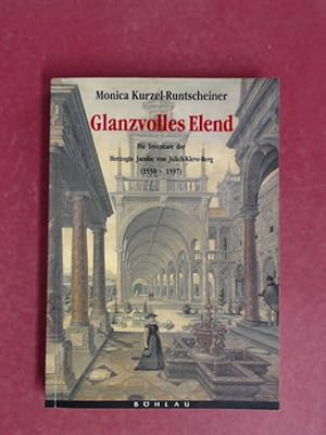 Seller image for Glanzvolles Elend. Die Inventare der Herzogin Jacobe von Jlich-Kleve-Berg (1558 - 1597) und die Bedeutung von Luxusgtern fr die hfische Frau des 16. Jahrhunderts. for sale by Wissenschaftliches Antiquariat Zorn