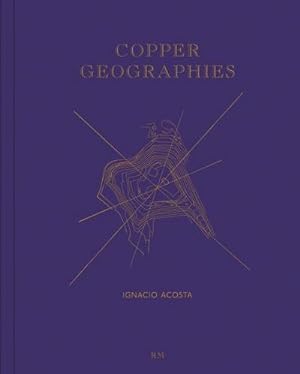 Seller image for Ignacio Acosta: Copper Geographies for sale by AHA-BUCH GmbH