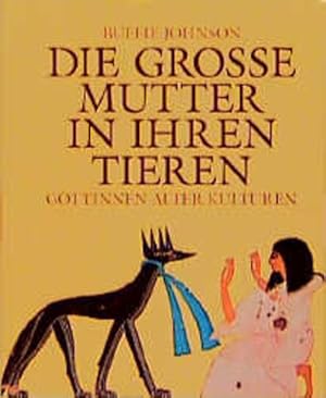 Die Große Mutter in ihren Tieren. Göttinnen alter Kulturen. Göttinnen alter Kulturen